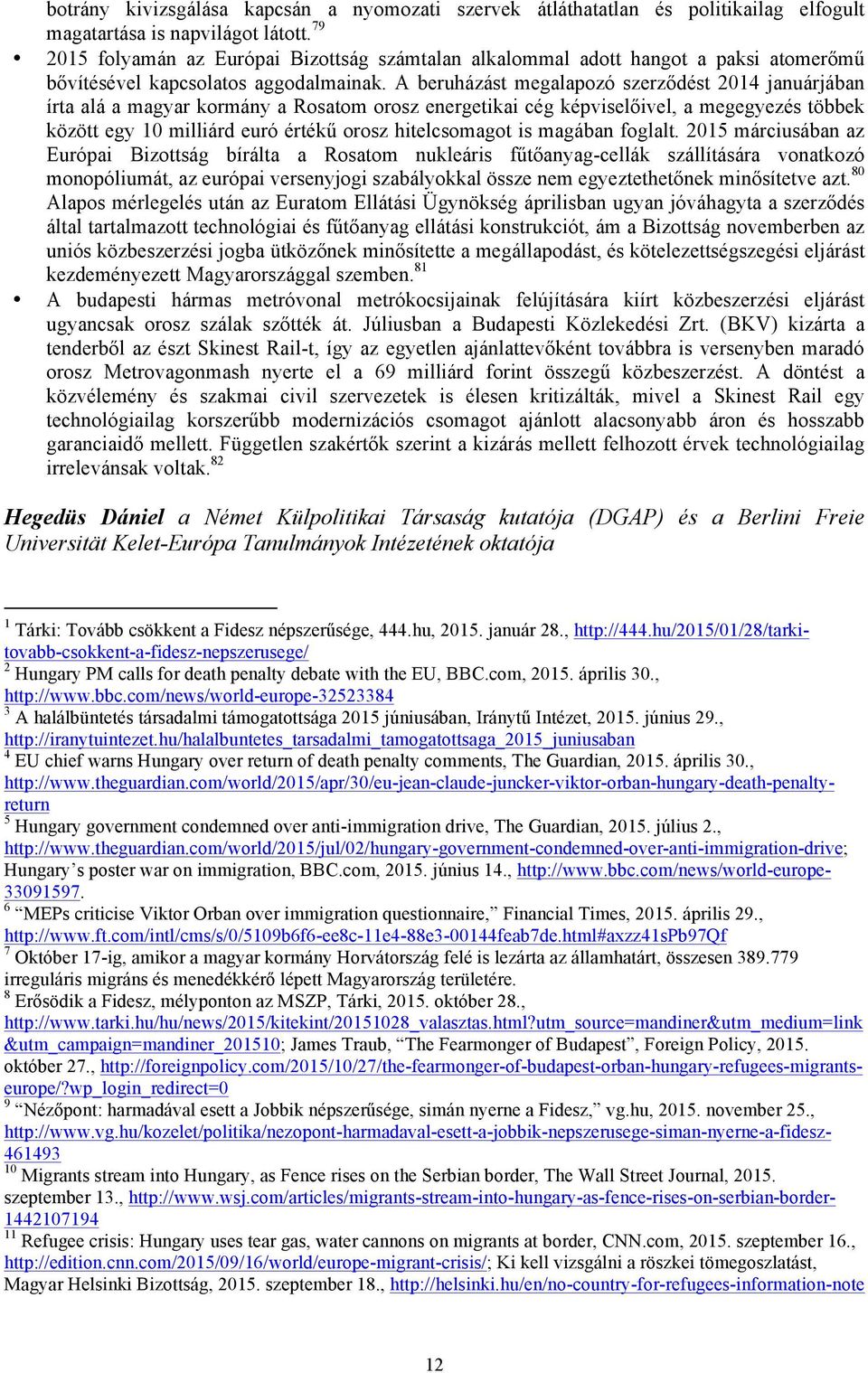 A beruházást megalapozó szerződést 2014 januárjában írta alá a magyar kormány a Rosatom orosz energetikai cég képviselőivel, a megegyezés többek között egy 10 milliárd euró értékű orosz hitelcsomagot