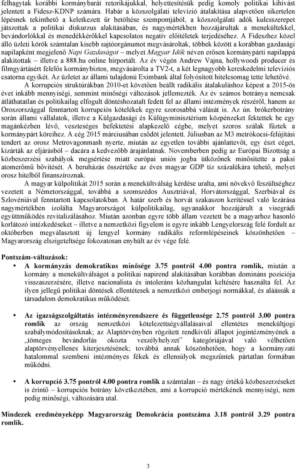 alakításában, és nagymértékben hozzájárultak a menekültekkel, bevándorlókkal és menedékkérőkkel kapcsolatos negatív előítéletek terjedéséhez.