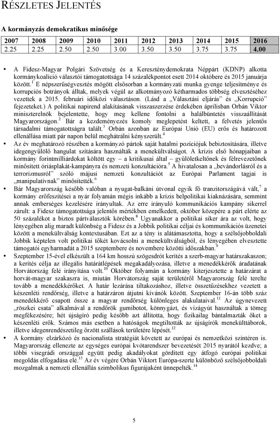 1 E népszerűségvesztés mögött elsősorban a kormányzati munka gyenge teljesítménye és korrupciós botrányok álltak, melyek végül az alkotmányozó kétharmados többség elvesztéséhez vezettek a 2015.