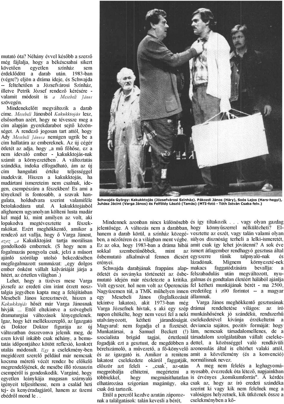 Mesebeli Jánosból Kkukktojás lesz, elsősorbn zért, hogy ne tévessze meg cím lpján gyerekdrbot sejtő közönséget.