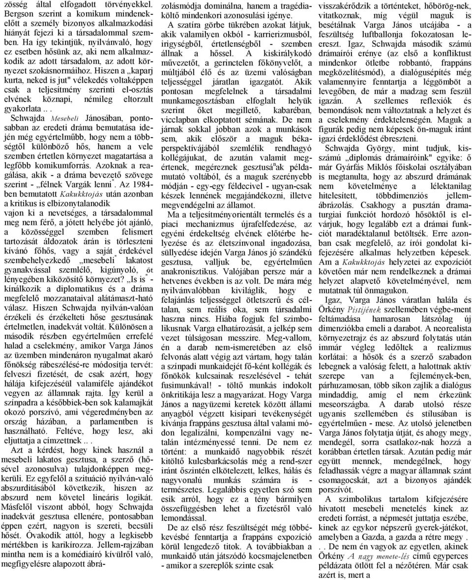 Hiszen kprj kurt, neked is jut" vélekedés voltképpen csk teljesítmény szerinti el-osztás elvének köznpi, némileg eltorzult gykorlt.