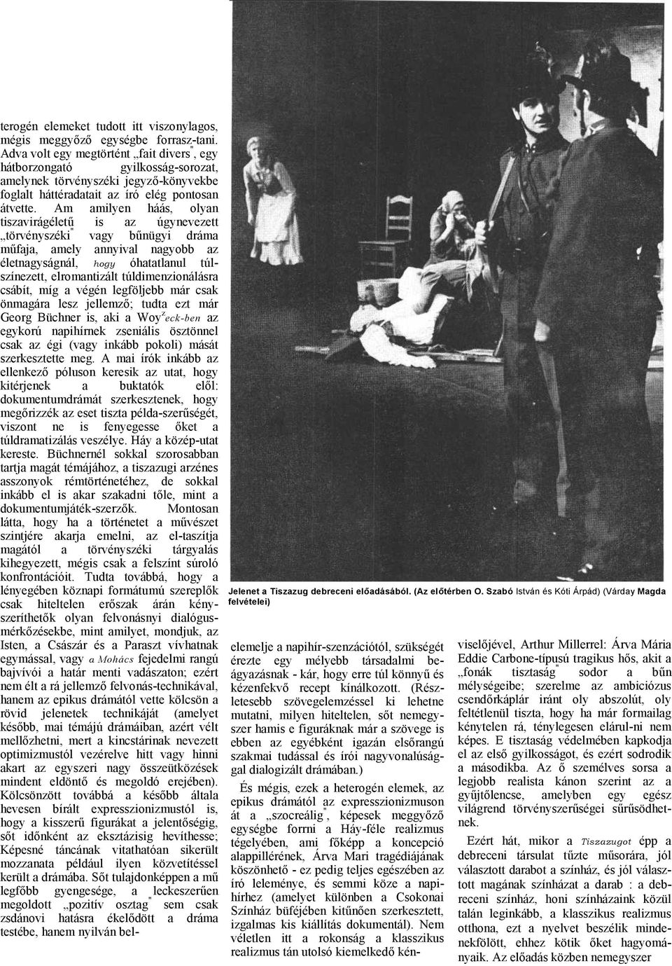 Am milyen háás, olyn tiszvirágéletű is z úgynevezett törvényszéki " vgy bűnügyi drám műfj, mely nnyivl ngyobb z életngyságnál, hogy óhttlnul túlszínezett, elromntizált túldimenzionálásr csábít, míg