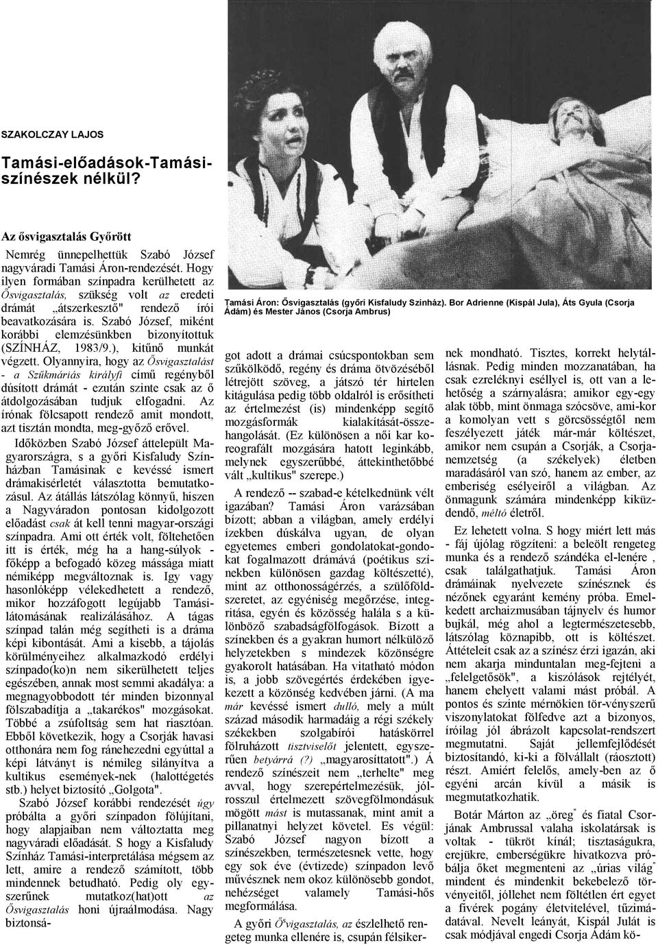 Hogy ilyen formábn színpdr kerülhetett z Ősvigsztlás, szükség volt z eredeti drámát átszerkesztő" rendező írói bevtkozásár is. Szbó József, miként korábbi elemzésünkben bizonyítottuk (SZÍNHÁZ, 1983/9.