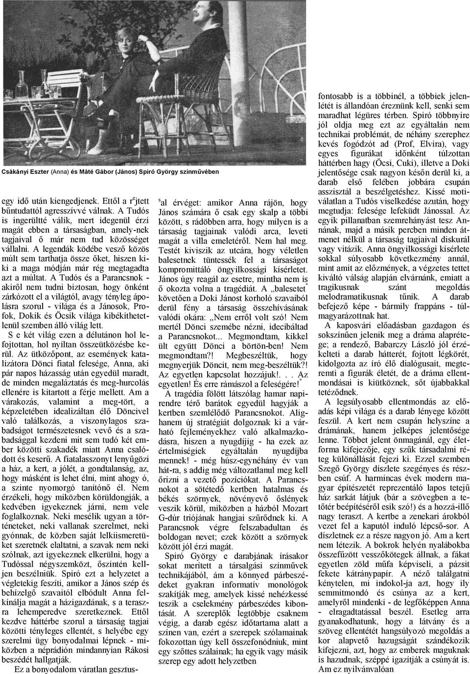 A legendák ködébe vesző közös múlt sem trthtj össze őket, hiszen kiki mg módján már rég megtgdt zt múltt.