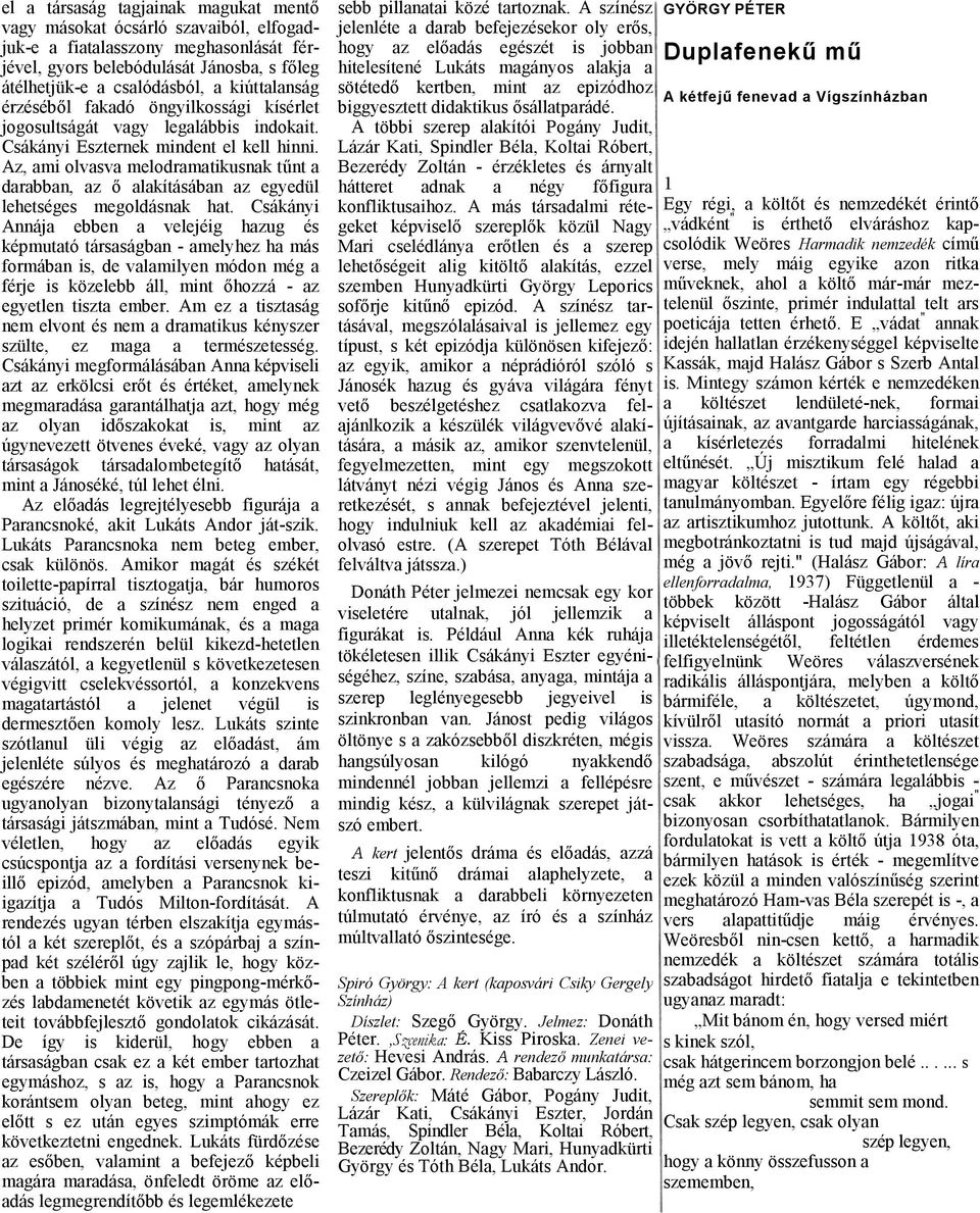 Csákányi Annáj ebben velejéig hzug és képmuttó társságbn - melyhez h más formábn is, de vlmilyen módon még férje is közelebb áll, mint őhozzá - z egyetlen tiszt ember.