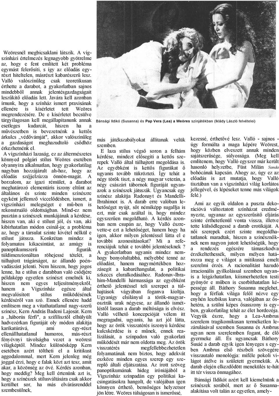 Jvár kell zonbn írnunk, hogy színház ismert prxisánk ellenére is kísérletet tett Weöres megrendezésére.