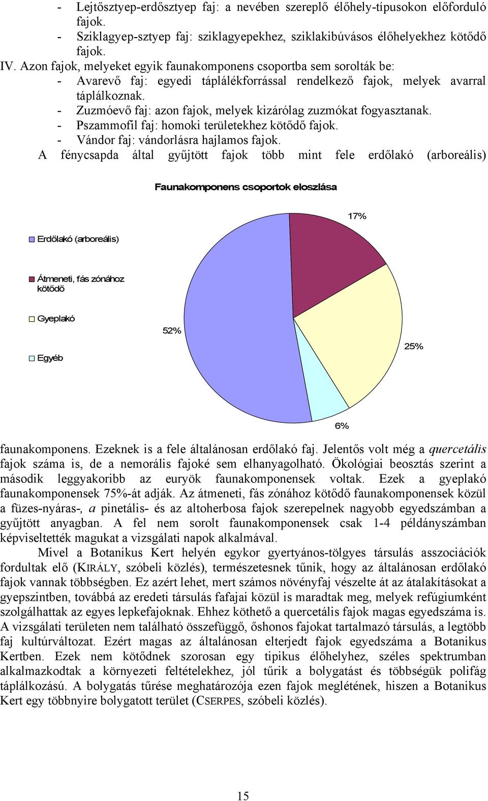 - Zuzmóevő faj: azon fajok, melyek kizárólag zuzmókat fogyasztanak. - Pszammofil faj: homoki területekhez kötődő fajok. - Vándor faj: vándorlásra hajlamos fajok.