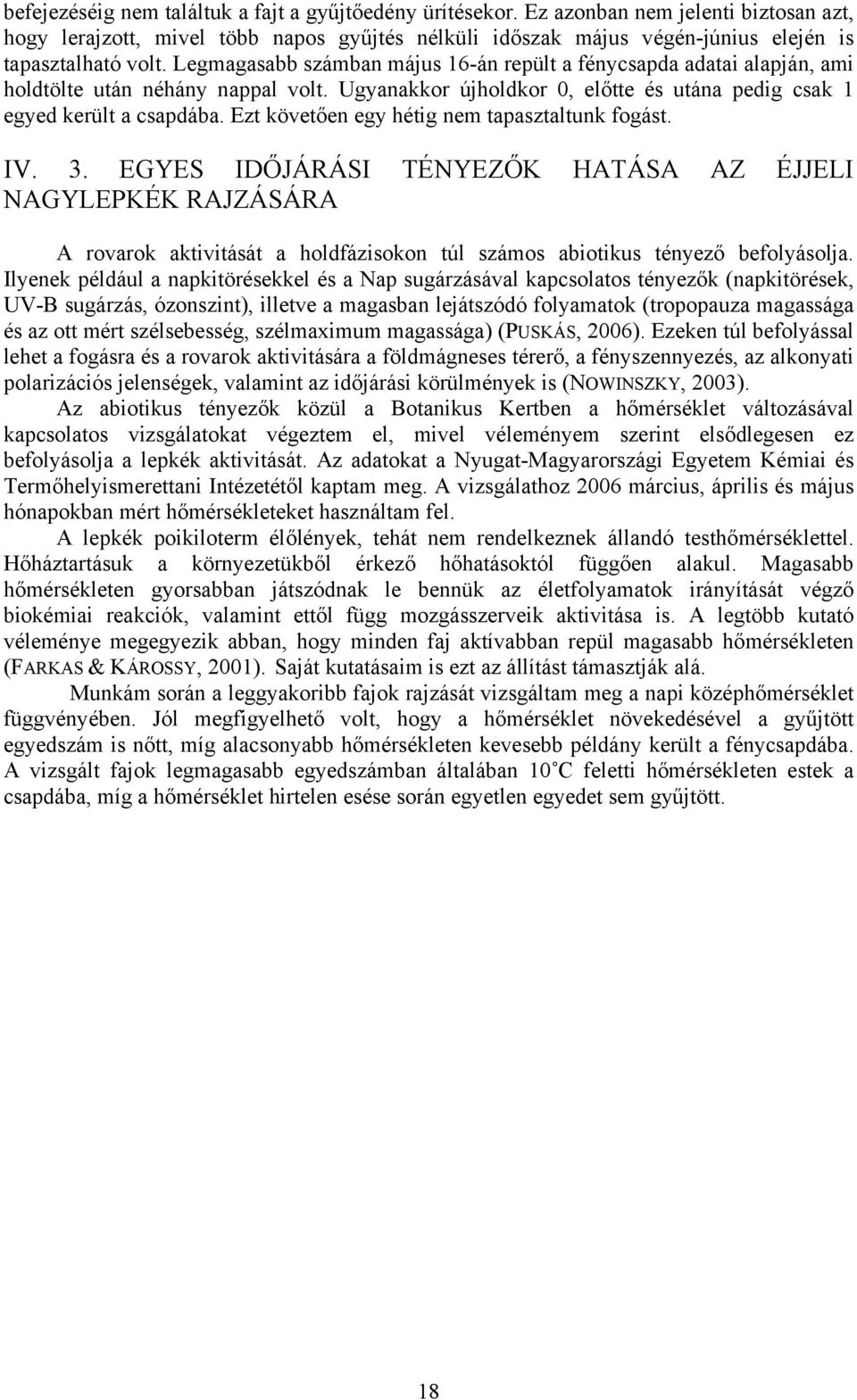 Legmagasabb számban május 16-án repült a fénycsapda adatai alapján, ami holdtölte után néhány nappal volt. Ugyanakkor újholdkor 0, előtte és utána pedig csak 1 egyed került a csapdába.