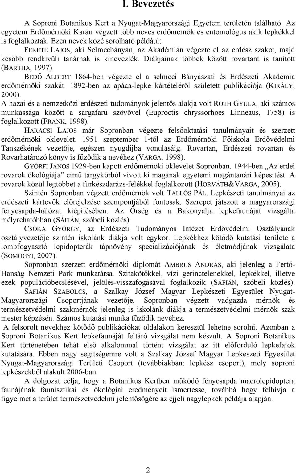 Diákjainak többek között rovartant is tanított (BARTHA, 1997). BEDŐ ALBERT 1864-ben végezte el a selmeci Bányászati és Erdészeti Akadémia erdőmérnöki szakát.