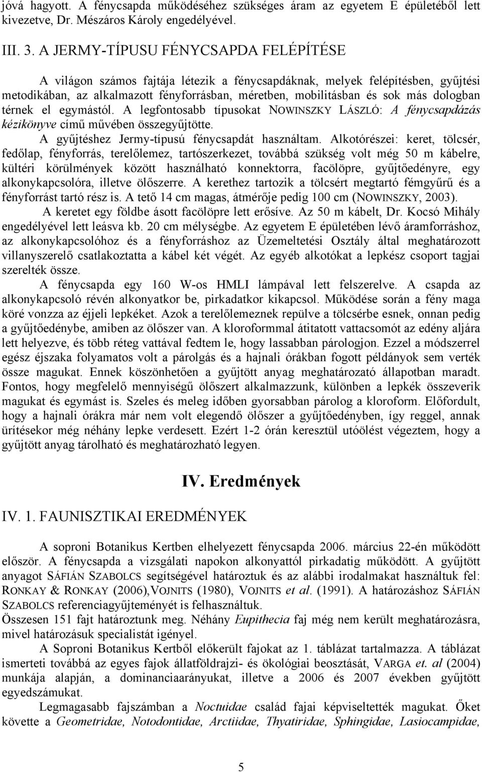 dologban térnek el egymástól. A legfontosabb típusokat NOWINSZKY LÁSZLÓ: A fénycsapdázás kézikönyve című művében összegyűjtötte. A gyűjtéshez Jermy-típusú fénycsapdát használtam.