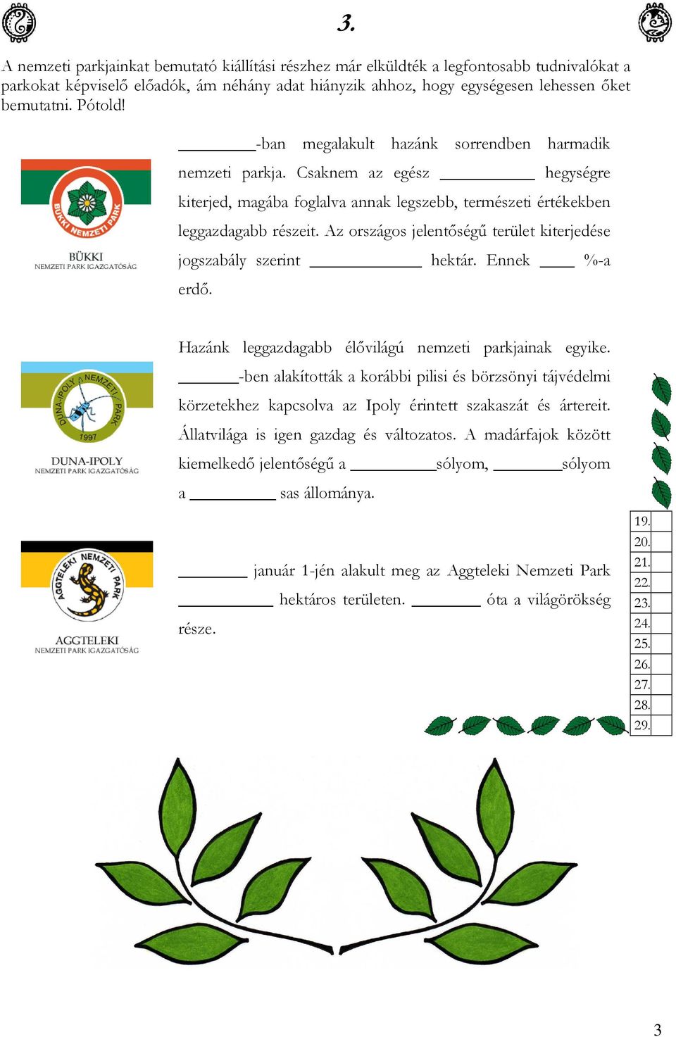 Az országos jelentıségő terület kiterjedése jogszabály szerint hektár. Ennek %-a erdı. Hazánk leggazdagabb élıvilágú nemzeti parkjainak egyike.