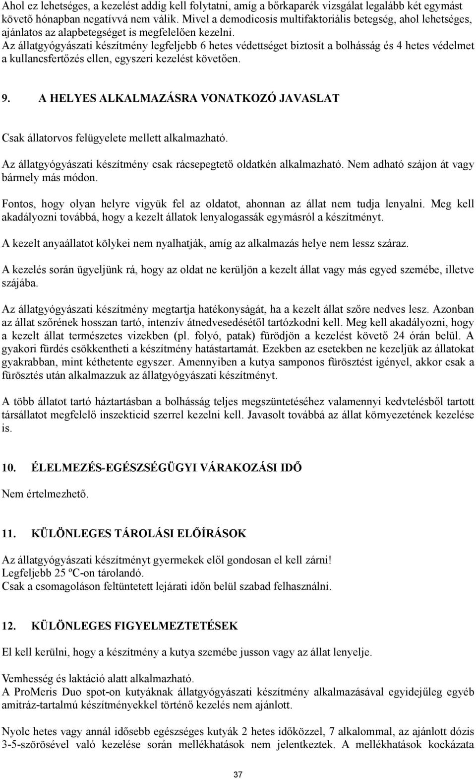 Az állatgyógyászati készítmény legfeljebb 6 hetes védettséget biztosít a bolhásság és 4 hetes védelmet a kullancsfertőzés ellen, egyszeri kezelést követően. 9.