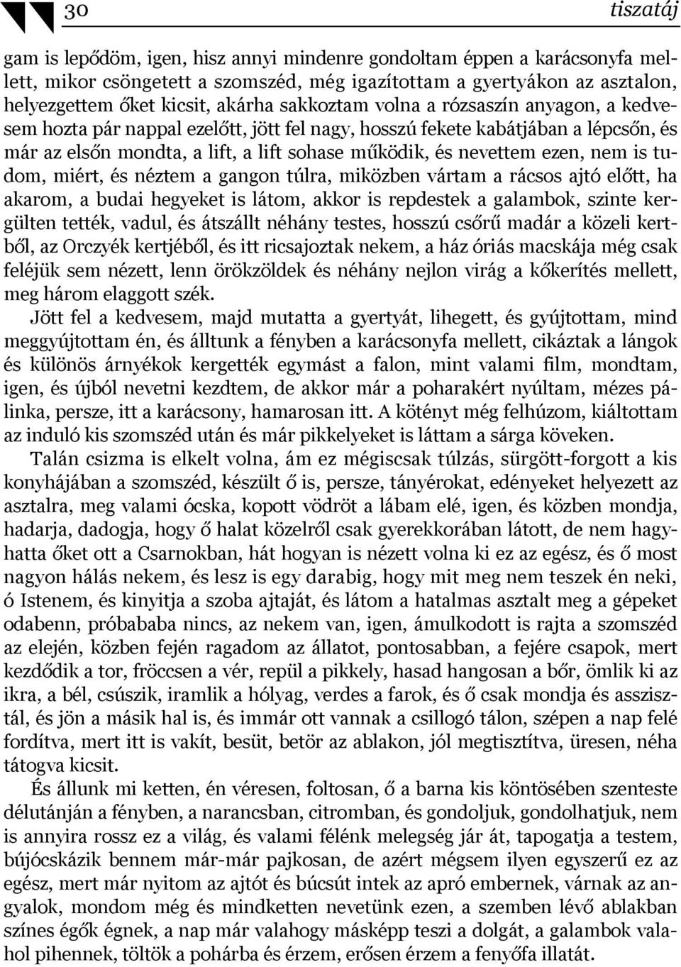 nem is tudom, miért, és néztem a gangon túlra, miközben vártam a rácsos ajtó előtt, ha akarom, a budai hegyeket is látom, akkor is repdestek a galambok, szinte kergülten tették, vadul, és átszállt