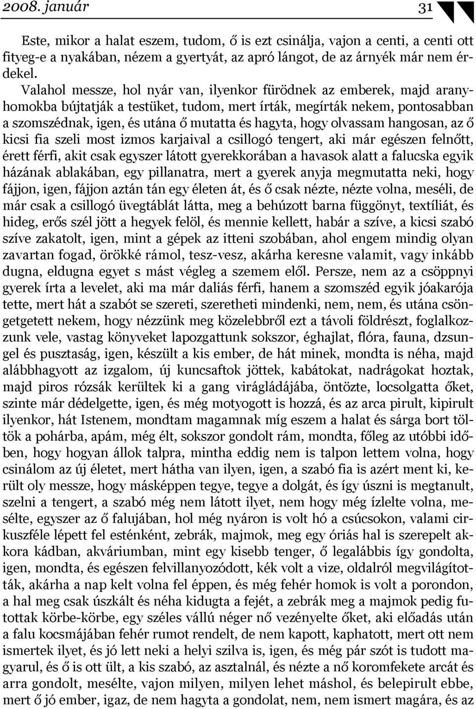 hogy olvassam hangosan, az ő kicsi fia szeli most izmos karjaival a csillogó tengert, aki már egészen felnőtt, érett férfi, akit csak egyszer látott gyerekkorában a havasok alatt a falucska egyik