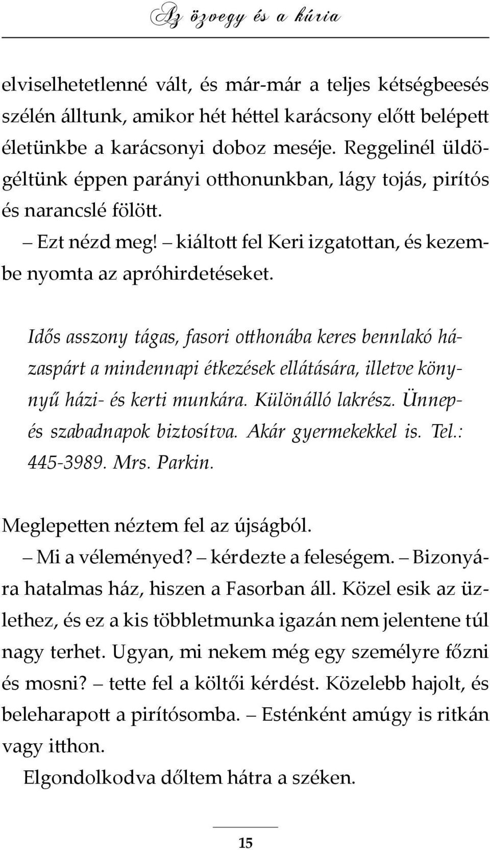 Idős asszony tágas, fasori otthonába keres bennlakó házaspárt a mindennapi étkezések ellátására, illetve könynyű házi- és kerti munkára. Különálló lakrész. Ünnepés szabadnapok biztosítva.