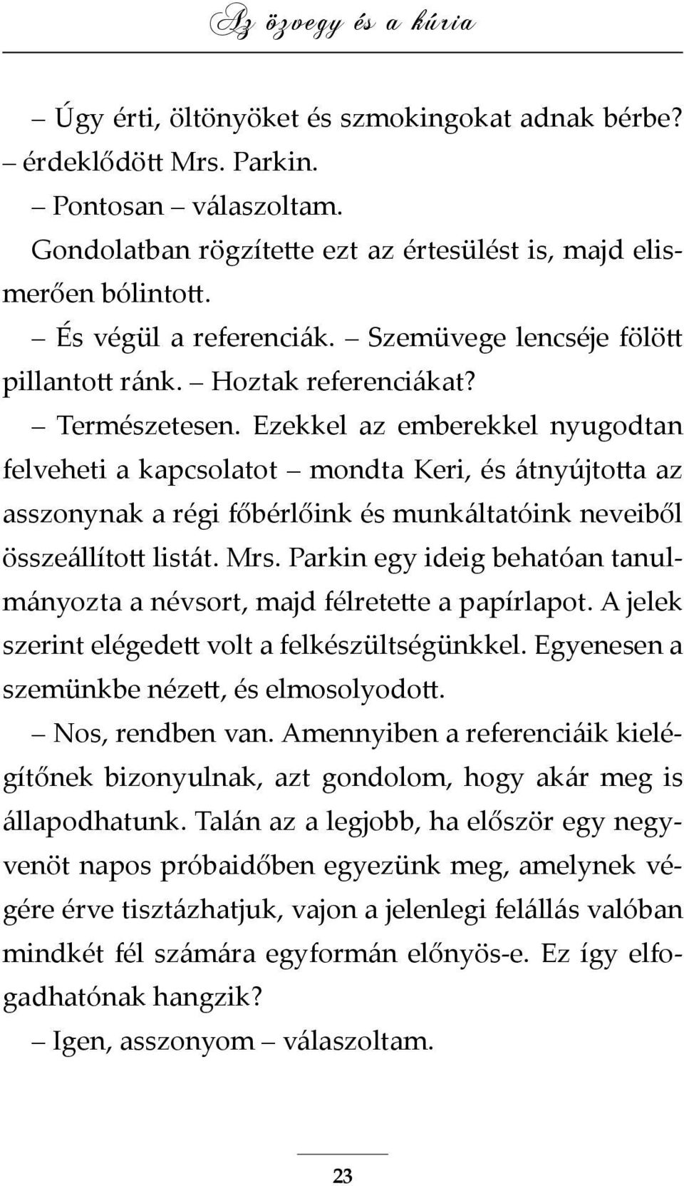 Ezekkel az emberekkel nyugodtan felveheti a kapcsolatot mondta Keri, és átnyújtotta az asszonynak a régi főbérlőink és munkáltatóink neveiből összeállított listát. Mrs.