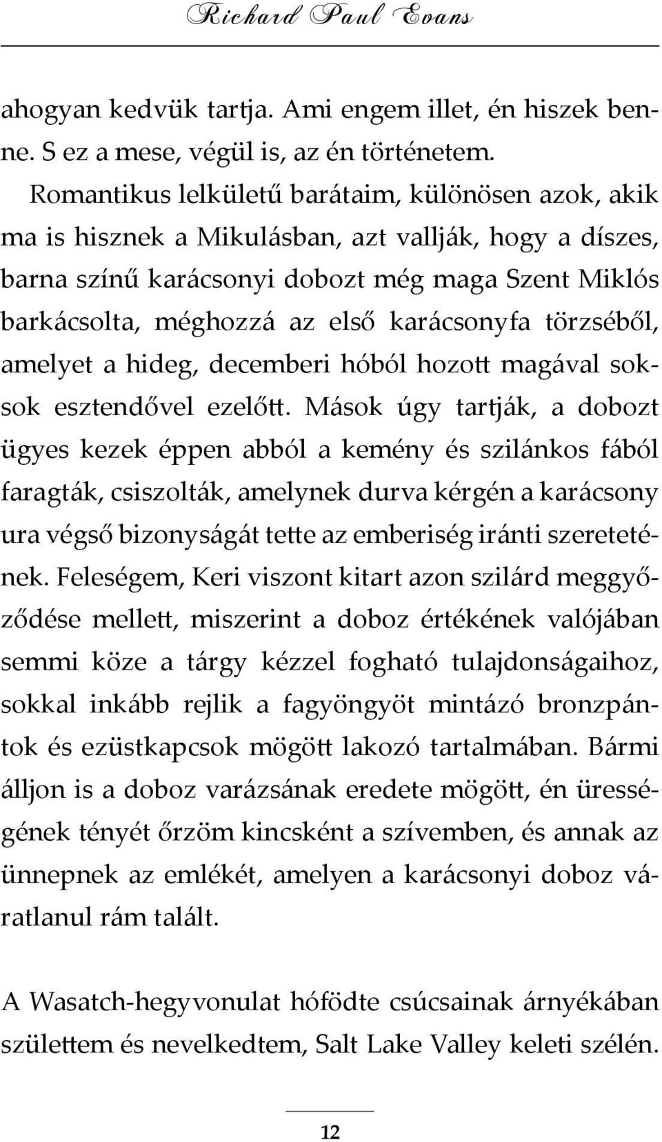 karácsonyfa törzséből, amelyet a hideg, decemberi hóból hozott magával soksok esztendővel ezelőtt.