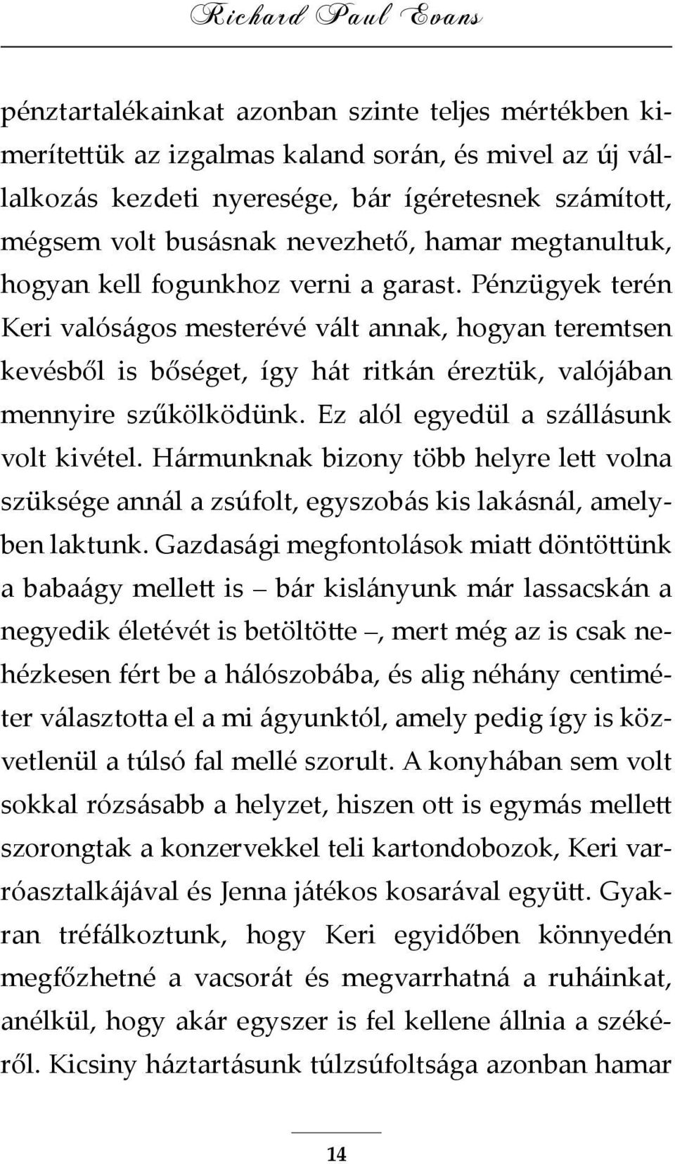 Pénzügyek terén Keri valóságos mesterévé vált annak, hogyan teremtsen kevésből is bőséget, így hát ritkán éreztük, valójában mennyire szűkölködünk. Ez alól egyedül a szállásunk volt kivétel.