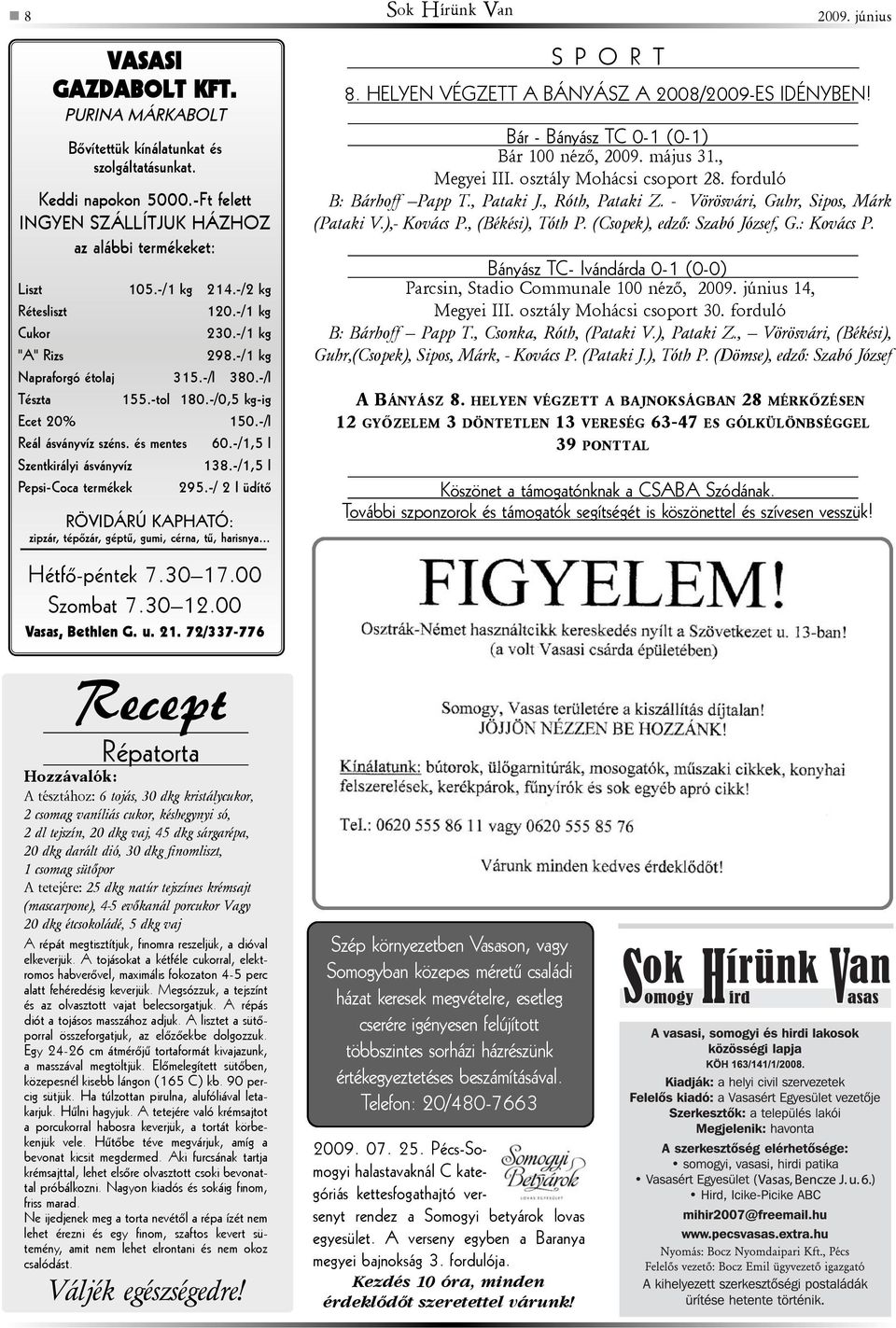 -/0,5 kg-ig Ecet 20% 150.-/l Reál ásványvíz széns. és mentes 60.-/1,5 l Szentkirályi ásványvíz 138.-/1,5 l Pepsi-Coca termékek 295.