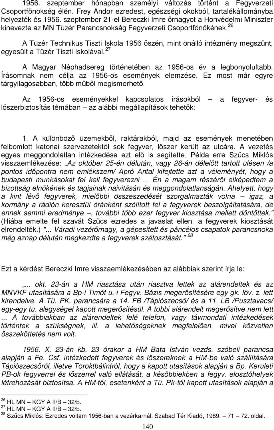 26 A Tüzér Technikus Tiszti Iskola 1956 őszén, mint önálló intézmény megszűnt, egyesült a Tüzér Tiszti Iskolával. 27 A Magyar Néphadsereg történetében az 1956-os év a legbonyolultabb.