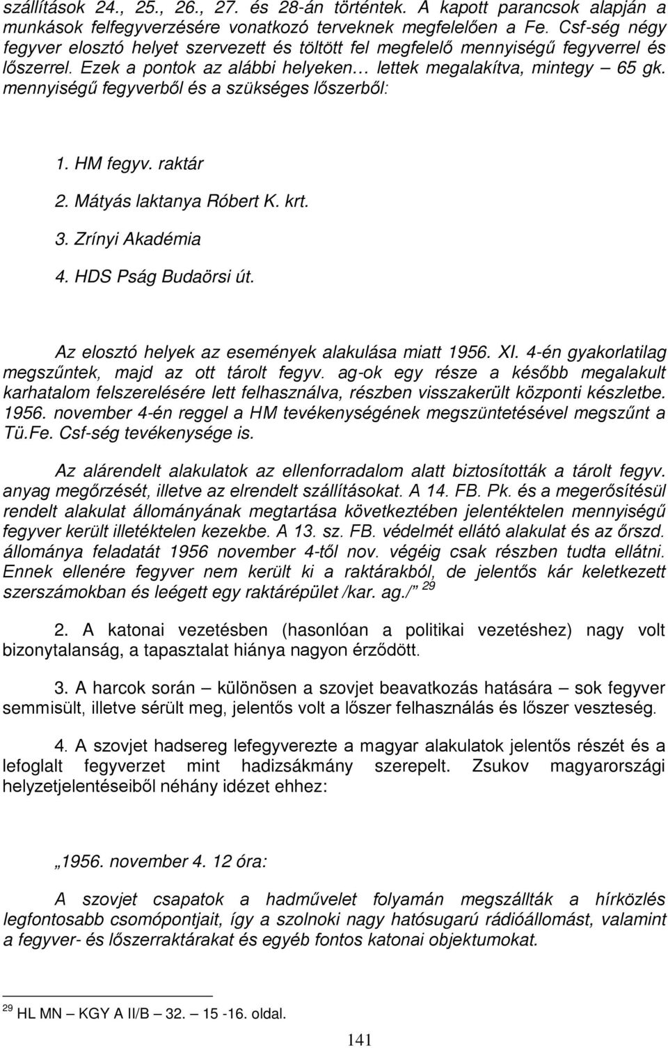 mennyiségű fegyverből és a szükséges lőszerből: 1. HM fegyv. raktár 2. Mátyás laktanya Róbert K. krt. 3. Zrínyi Akadémia 4. HDS Pság Budaörsi út. Az elosztó helyek az események alakulása miatt 1956.