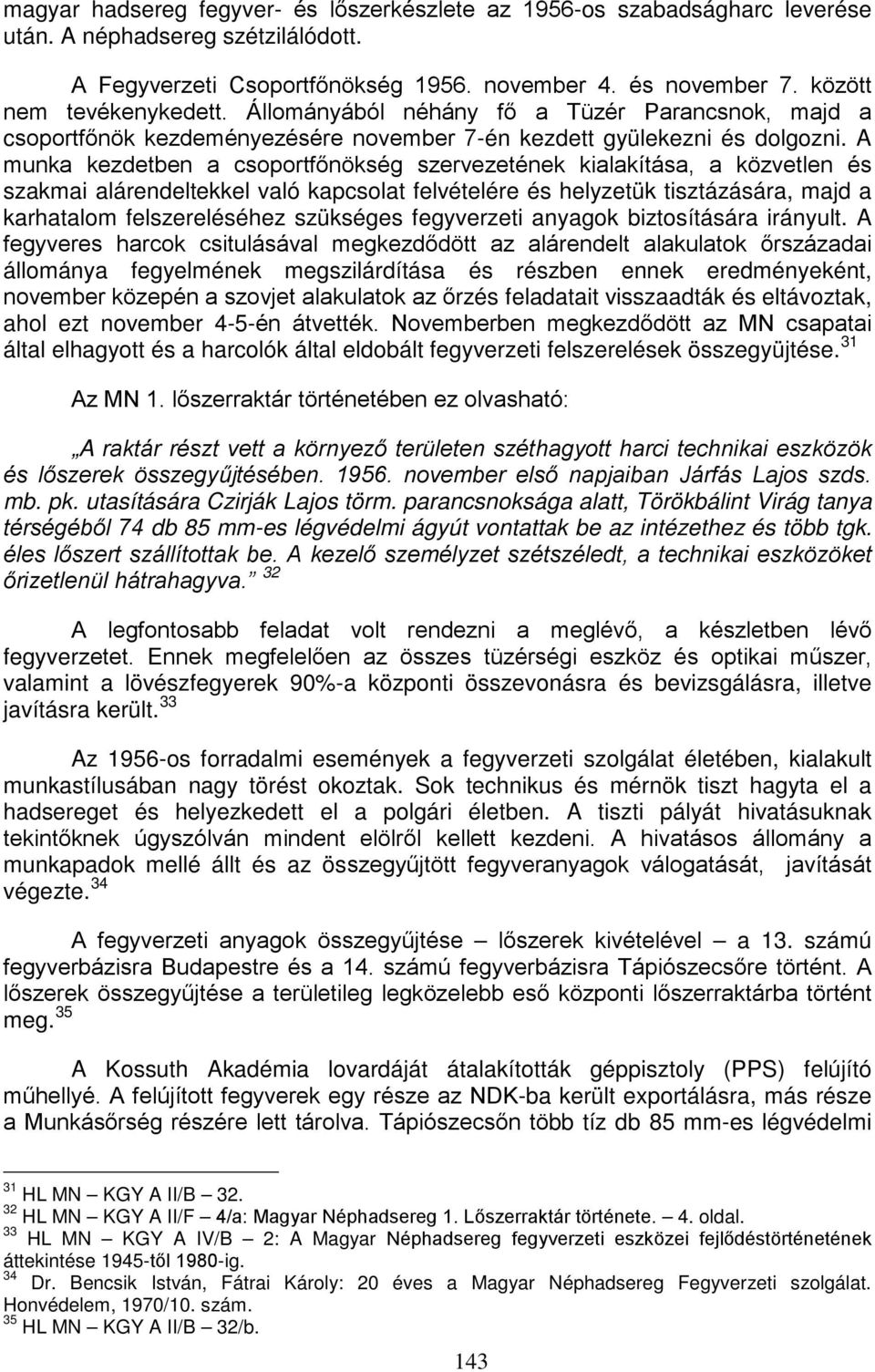 A munka kezdetben a csoportfőnökség szervezetének kialakítása, a közvetlen és szakmai alárendeltekkel való kapcsolat felvételére és helyzetük tisztázására, majd a karhatalom felszereléséhez szükséges