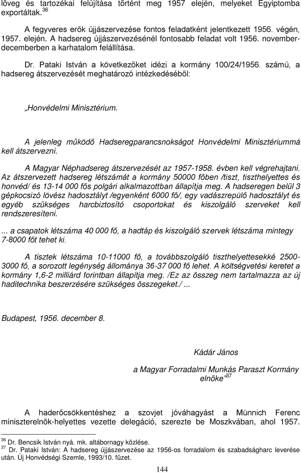 A jelenleg működő Hadseregparancsnokságot Honvédelmi Minisztériummá kell átszervezni. A Magyar Néphadsereg átszervezését az 1957-1958. évben kell végrehajtani.