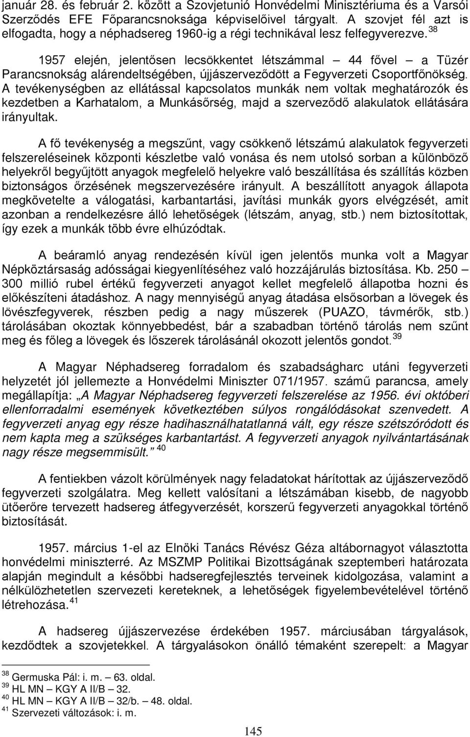 38 1957 elején, jelentősen lecsökkentet létszámmal 44 fővel a Tüzér Parancsnokság alárendeltségében, újjászerveződött a Fegyverzeti Csoportfőnökség.