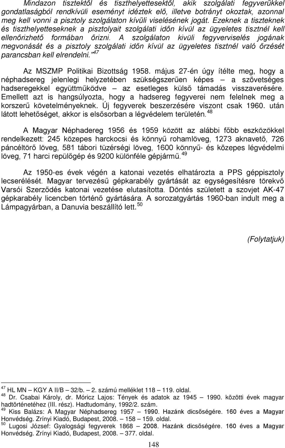 A szolgálaton kivüli fegyverviselés jogának megvonását és a pisztoly szolgálati időn kívül az ügyeletes tisztnél való őrzését parancsban kell elrendelni. 47 Az MSZMP Politikai Bizottság 1958.