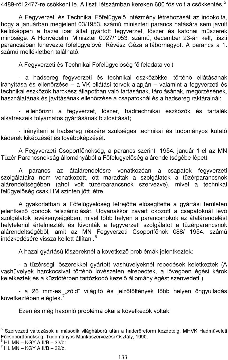 számú, december 23-án kelt, tiszti parancsában kinevezte főfelügyelővé, Révész Géza altábornagyot. A parancs a 1. számú mellékletben található.