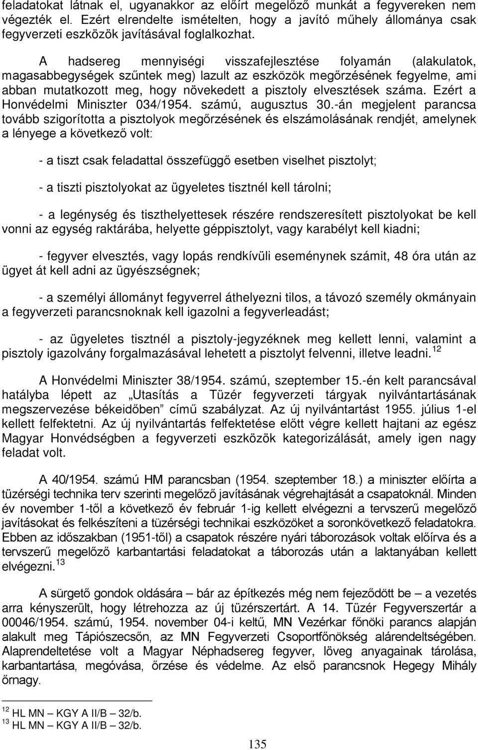 A hadsereg mennyiségi visszafejlesztése folyamán (alakulatok, magasabbegységek szűntek meg) lazult az eszközök megőrzésének fegyelme, ami abban mutatkozott meg, hogy növekedett a pisztoly elvesztések