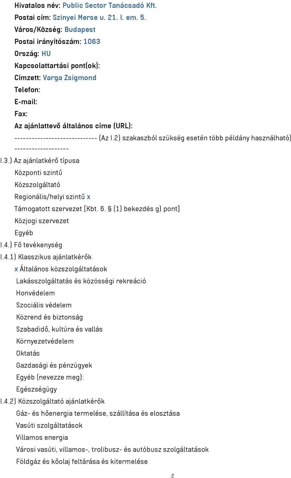 (Az I.2) szakaszból szükség esetén több példány használható) ------------------- I.3.) Az ajánlatkérő típusa Központi szintű Közszolgáltató Regionális/helyi szintű x Támogatott szervezet [Kbt. 6.