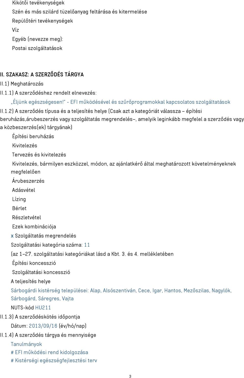 azt a kategóriát válassza építési beruházás,árubeszerzés vagy szolgáltatás megrendelés, amelyik leginkább megfelel a szerződés vagy a közbeszerzés(ek) tárgyának) Építési beruházás Kivitelezés