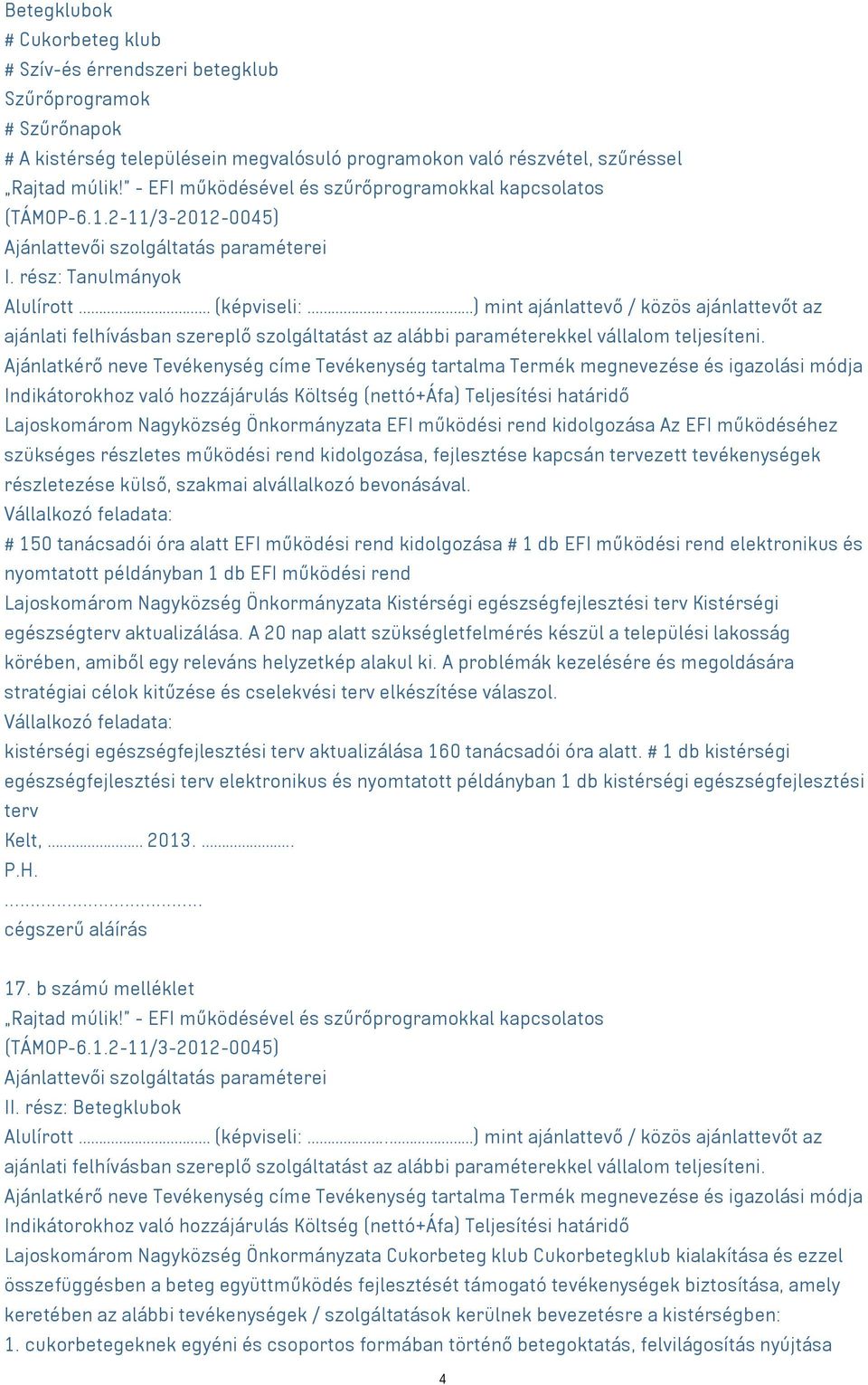 . ) mint ajánlattevő / közös ajánlattevőt az ajánlati felhívásban szereplő szolgáltatást az alábbi paraméterekkel vállalom teljesíteni.