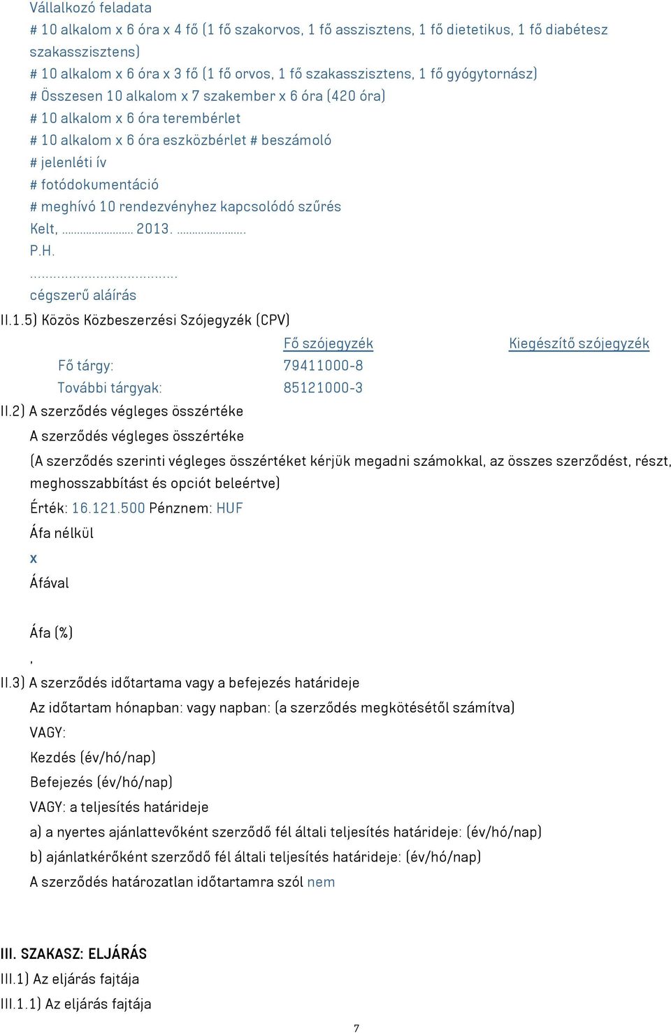 rendezvényhez kapcsolódó szűrés Kelt, 2013... P.H.... cégszerű aláírás II.1.5) Közös Közbeszerzési Szójegyzék (CPV) Fő szójegyzék Kiegészítő szójegyzék Fő tárgy: 79411000-8 További tárgyak: 85121000-3 II.