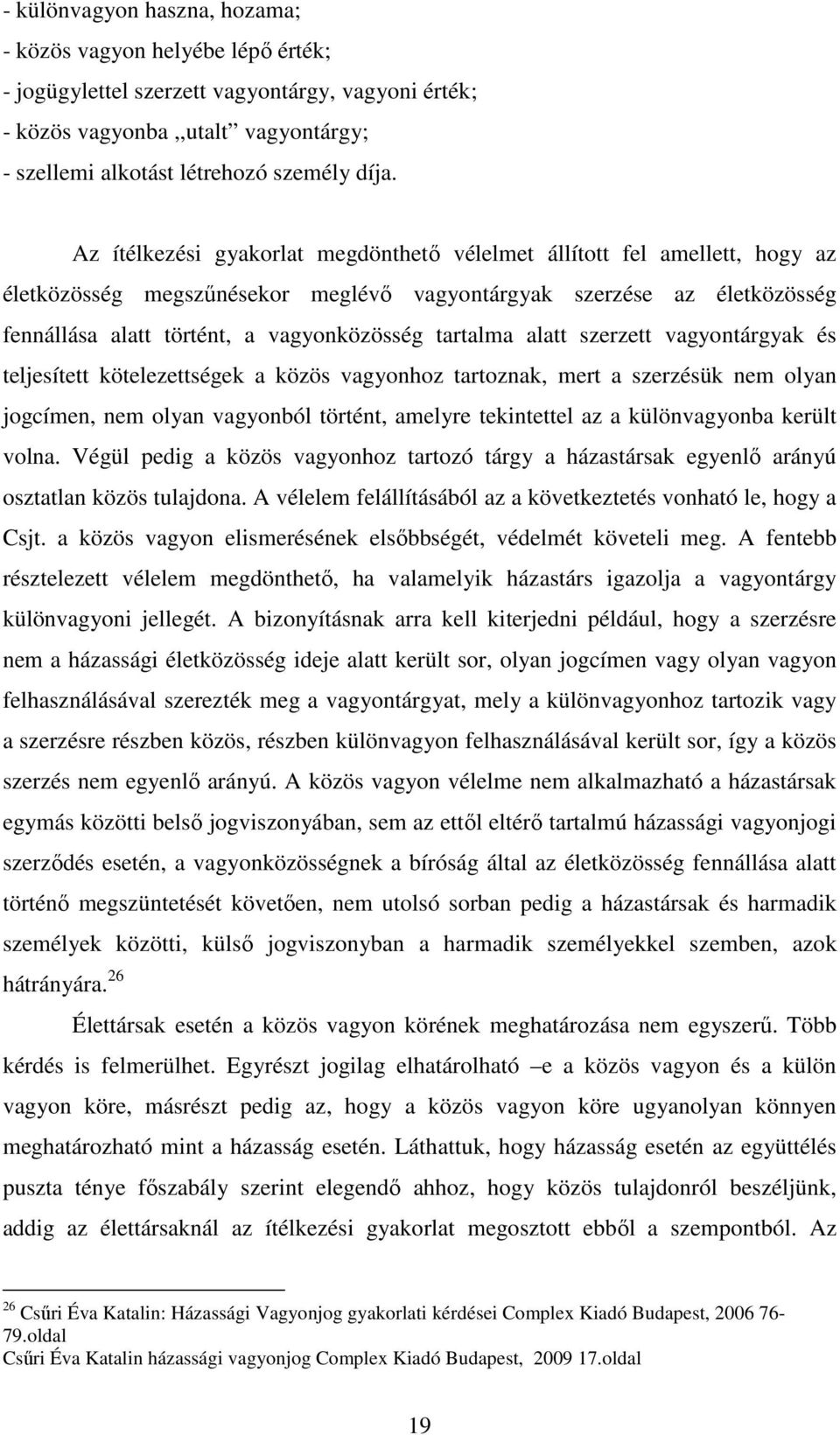 tartalma alatt szerzett vagyontárgyak és teljesített kötelezettségek a közös vagyonhoz tartoznak, mert a szerzésük nem olyan jogcímen, nem olyan vagyonból történt, amelyre tekintettel az a