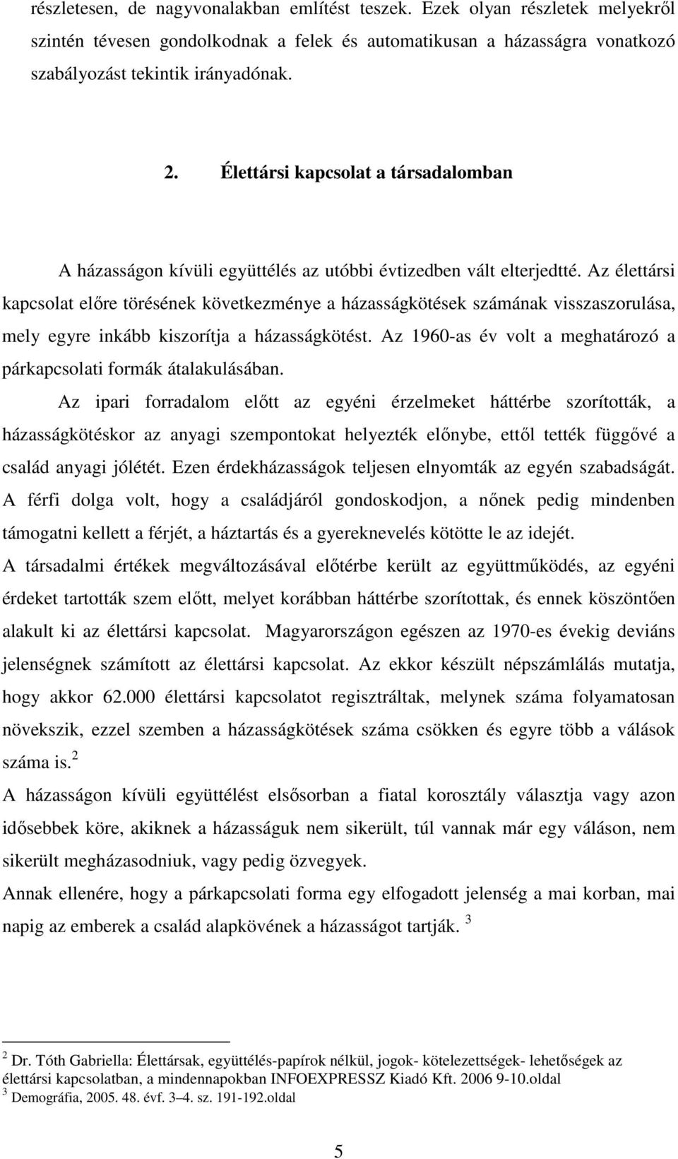 Az élettársi kapcsolat előre törésének következménye a házasságkötések számának visszaszorulása, mely egyre inkább kiszorítja a házasságkötést.