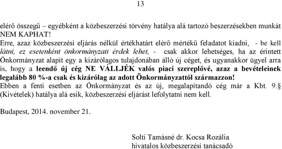 alapít egy a kizárólagos tulajdonában álló új céget, és ugyanakkor ügyel arra is, hogy a leendő új cég NE VÁLLJÉK valós piaci szereplővé, azaz a bevételeinek legalább 80 %-a csak és kizárólag az