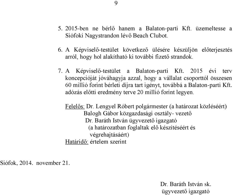 2015 évi terv koncepcióját jóváhagyja azzal, hogy a vállalat csoporttól összesen 60 millió forint bérleti díjra tart igényt, továbbá a Balaton-parti Kft.