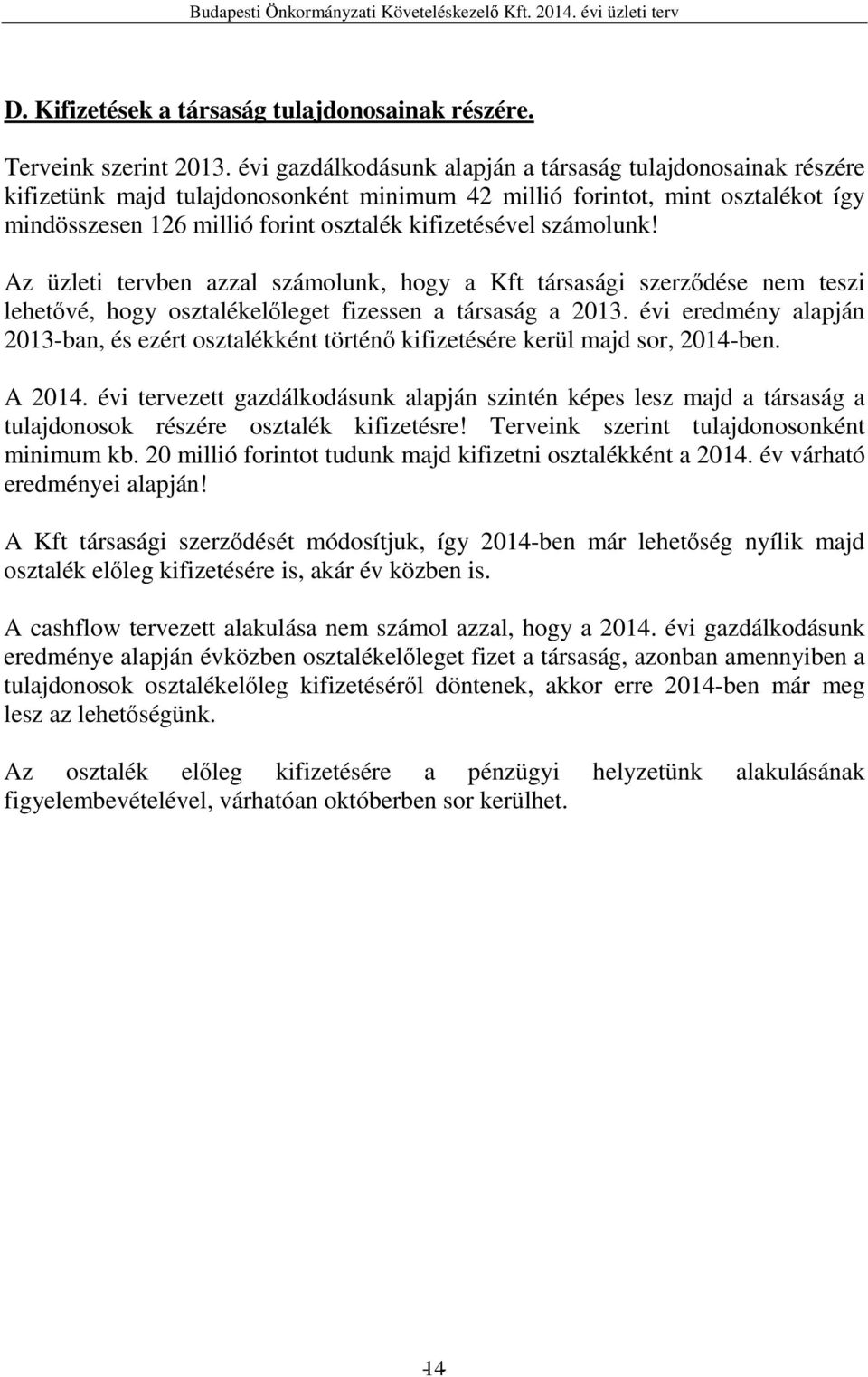 számolunk! Az üzleti tervben azzal számolunk, hogy a Kft társasági szerződése nem teszi lehetővé, hogy osztalékelőleget fizessen a társaság a 2013.