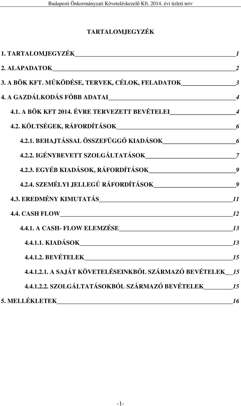 EGYÉB KIADÁSOK, RÁFORDÍTÁSOK 9 4.2.4. SZEMÉLYI JELLEGŰ RÁFORDÍTÁSOK 9 4.3. EREDMÉNY KIMUTATÁS 11 4.4. CASH FLOW 12 4.4.1. A CASH- FLOW ELEMZÉSE 13 4.4.1.1. KIADÁSOK 13 4.