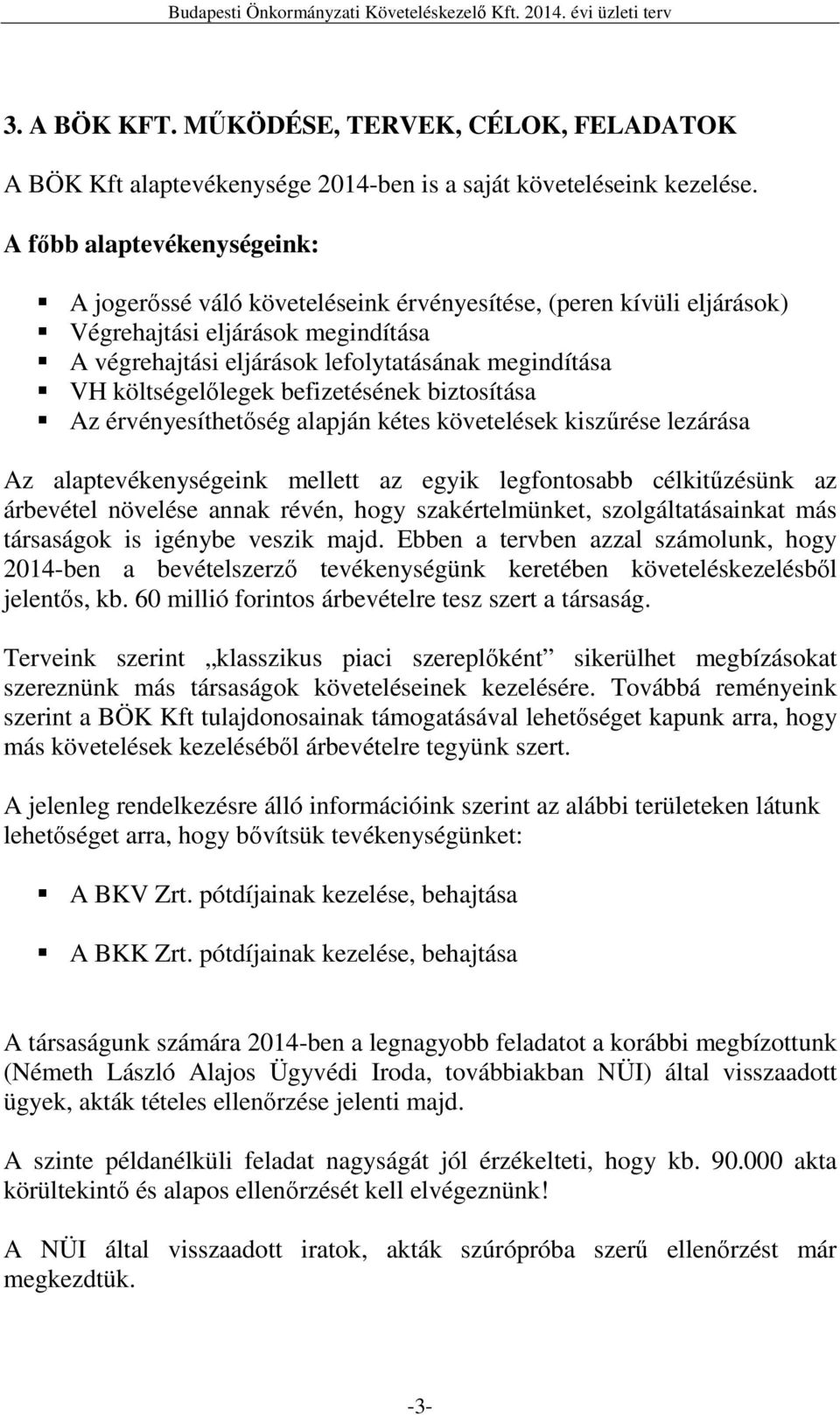 költségelőlegek befizetésének biztosítása Az érvényesíthetőség alapján kétes követelések kiszűrése lezárása Az alaptevékenységeink mellett az egyik legfontosabb célkitűzésünk az árbevétel növelése