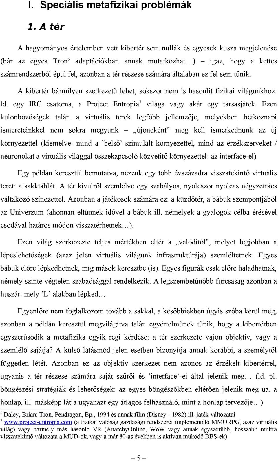 részese számára általában ez fel sem tűnik. A kibertér bármilyen szerkezetű lehet, sokszor nem is hasonlít fizikai világunkhoz: ld.