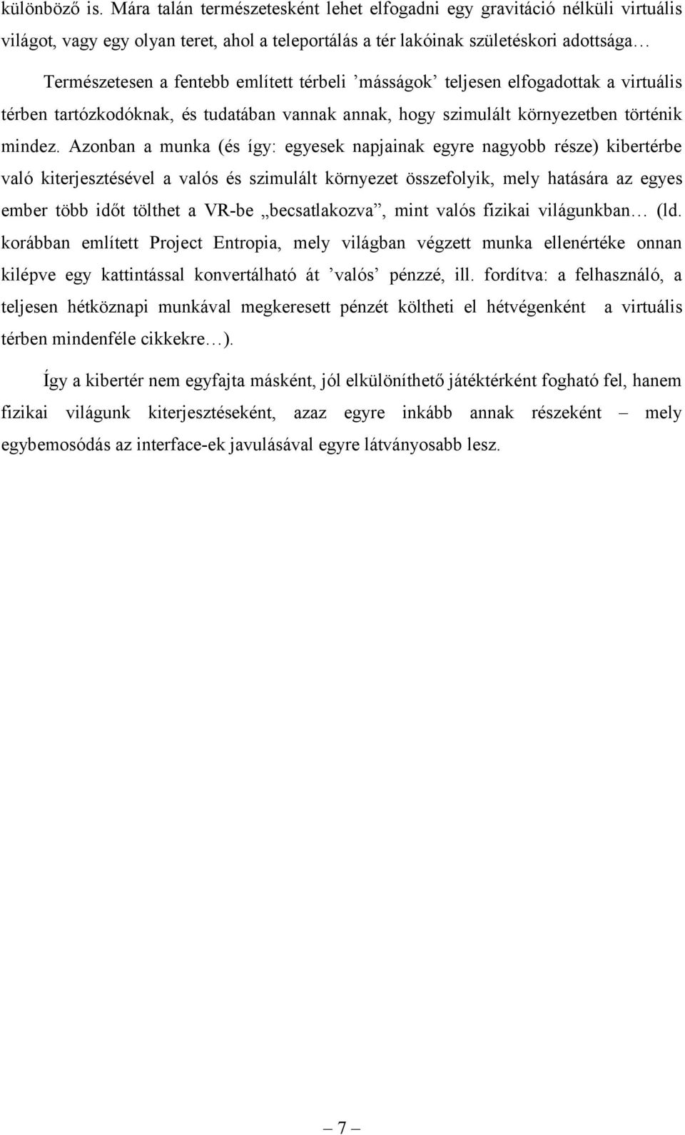 térbeli másságok teljesen elfogadottak a virtuális térben tartózkodóknak, és tudatában vannak annak, hogy szimulált környezetben történik mindez.