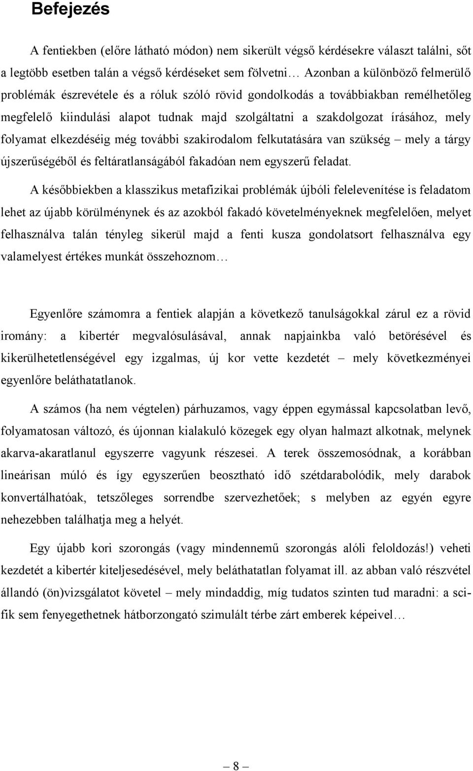 szakirodalom felkutatására van szükség mely a tárgy újszerűségéből és feltáratlanságából fakadóan nem egyszerű feladat.