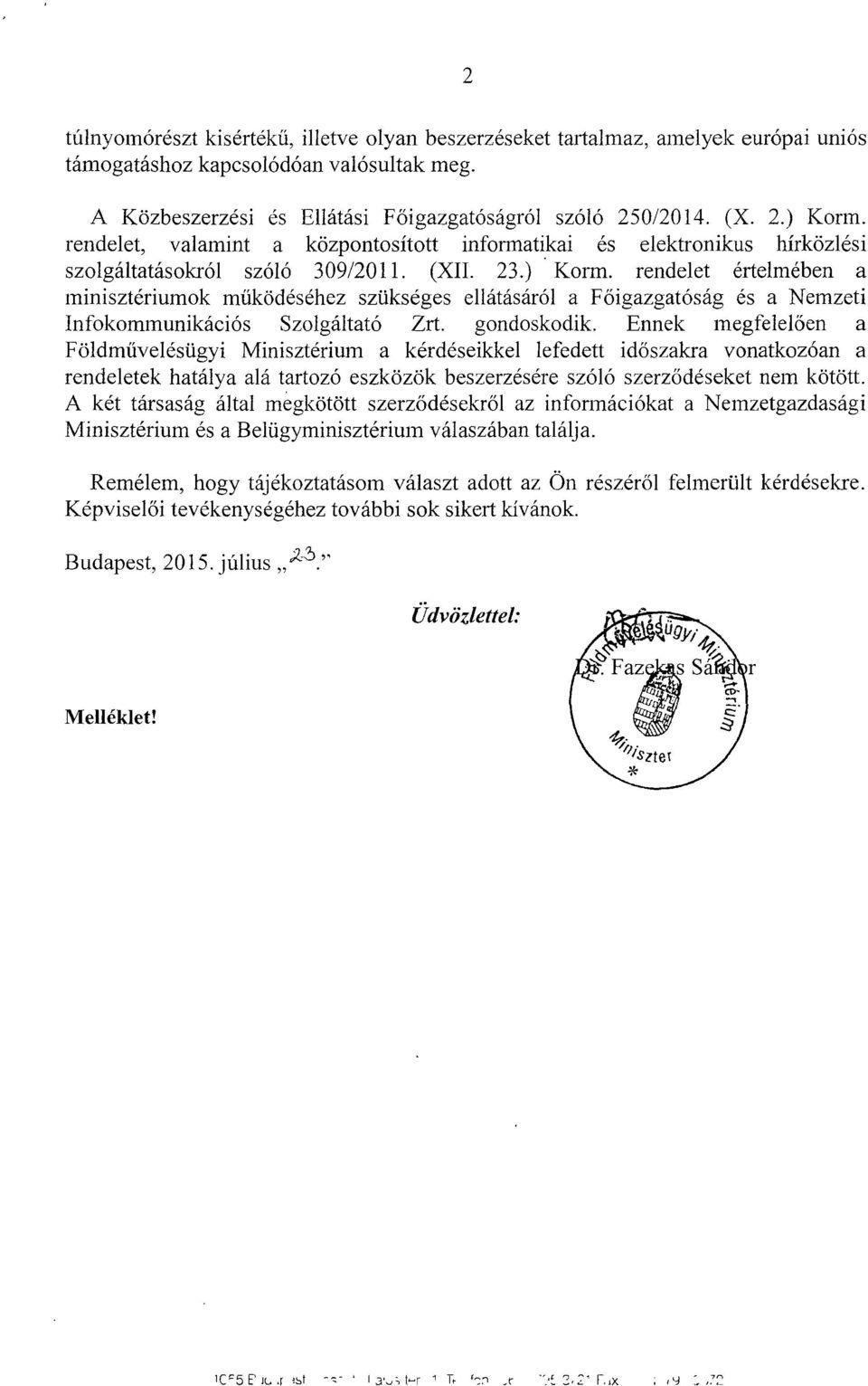 rendelet értelmében a minisztériumok működéséhez szükséges ellátásáról a F őigazgatóság és a Nemzet i Infokommunikációs Szolgáltató Zrt. gondoskodik.