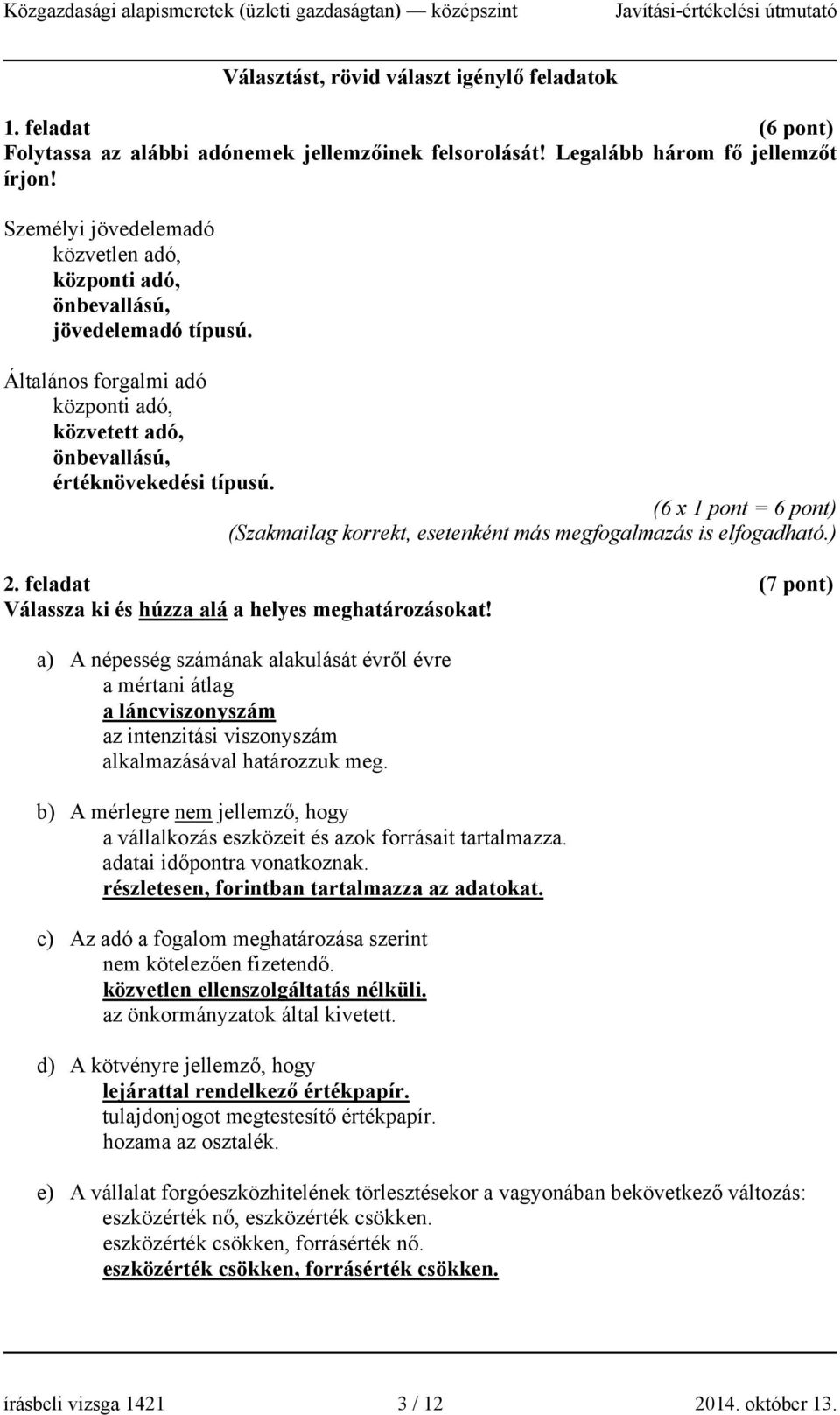 (6 x 1 pont = 6 pont) (Szakmailag korrekt, esetenként más megfogalmazás is elfogadható.) 2. feladat (7 pont) Válassza ki és húzza alá a helyes meghatározásokat!