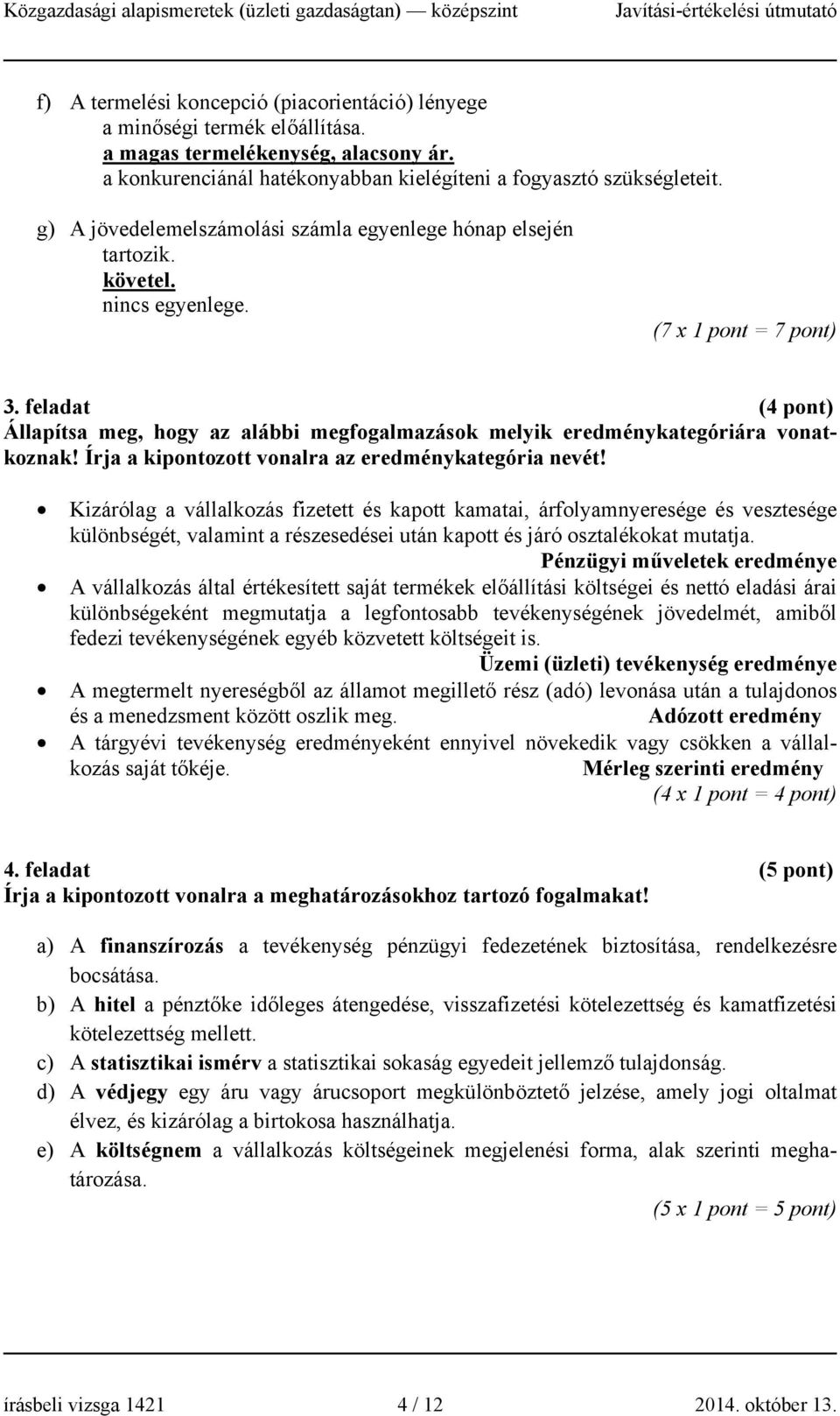 feladat (4 pont) Állapítsa meg, hogy az alábbi megfogalmazások melyik eredménykategóriára vonatkoznak! Írja a kipontozott vonalra az eredménykategória nevét!