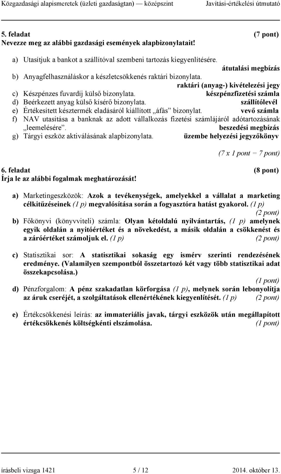 készpénzfizetési számla d) Beérkezett anyag külső kísérő bizonylata. szállítólevél e) Értékesített késztermék eladásáról kiállított áfás bizonylat.