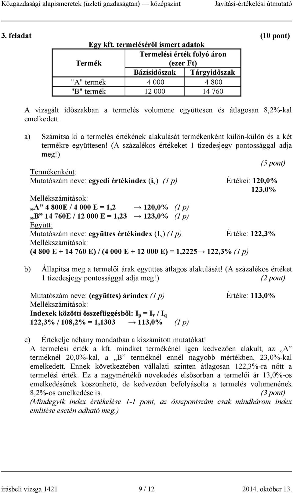 és átlagosan 8,2%-kal emelkedett. a) Számítsa ki a termelés értékének alakulását termékenként külön-külön és a két termékre együttesen! (A százalékos értékeket 1 tizedesjegy pontossággal adja meg!